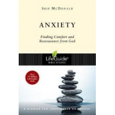 Anxiety - Finding Comfort and Reassurance from God - Life Guide Bible Study - Skip McDonald